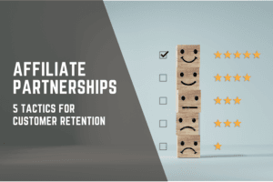 Affiliate Partnerships: 5 Tactics for Customer Retention