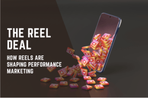 The Reel Deal – How Reels Are Shaping Performance Marketing