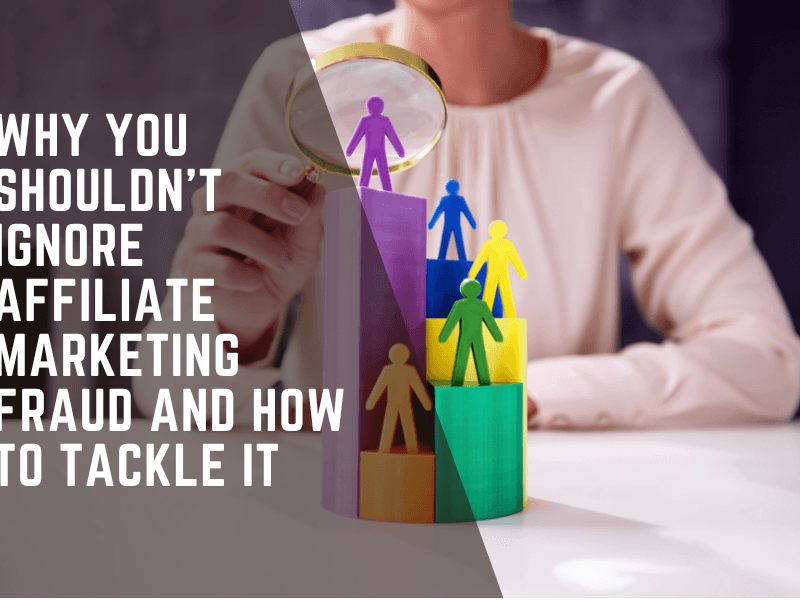 Why You Shouldn’t Ignore Affiliate Marketing Fraud and How to Tackle It