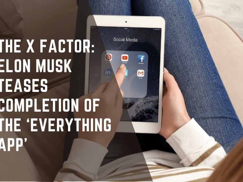 The X Factor: Elon Musk Teases Completion of the 'Everything App'